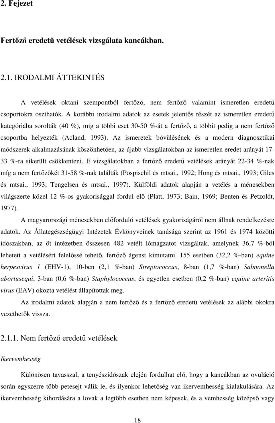1993). Az ismeretek bővülésének és a modern diagnosztikai módszerek alkalmazásának köszönhetően, az újabb vizsgálatokban az ismeretlen eredet arányát 17-33 %-ra sikerült csökkenteni.