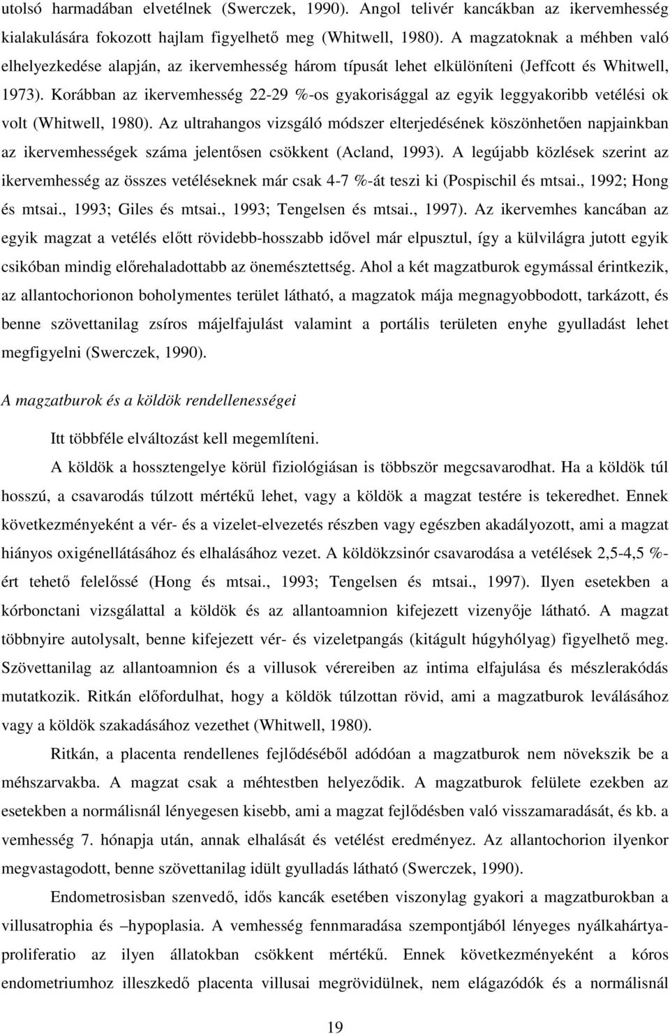 Korábban az ikervemhesség 22-29 %-os gyakorisággal az egyik leggyakoribb vetélési ok volt (Whitwell, 1980).