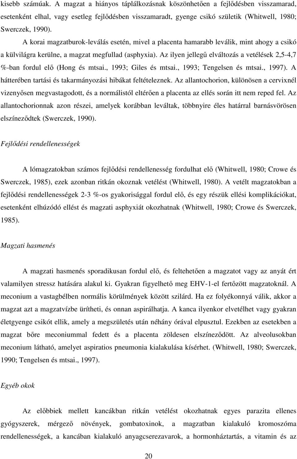A korai magzatburok-leválás esetén, mivel a placenta hamarabb leválik, mint ahogy a csikó a külvilágra kerülne, a magzat megfullad (asphyxia).