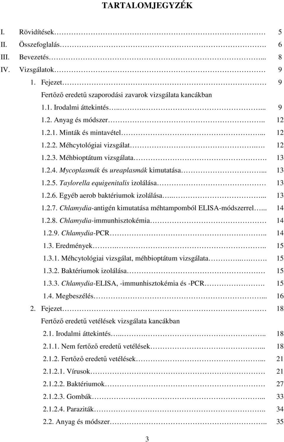 Taylorella equigenitalis izolálása 13 1.2.6. Egyéb aerob baktériumok izolálása..... 13 1.2.7. Chlamydia-antigén kimutatása méhtampomból ELISA-módszerrel... 14 1.2.8. Chlamydia-immunhisztokémia 14 1.2.9.