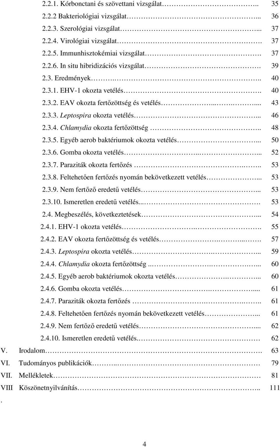 Egyéb aerob baktériumok okozta vetélés... 50 2.3.6. Gomba okozta vetélés..... 52 2.3.7. Paraziták okozta fertőzés... 53 2.3.8. Feltehetően fertőzés nyomán bekövetkezett vetélés... 53 2.3.9.