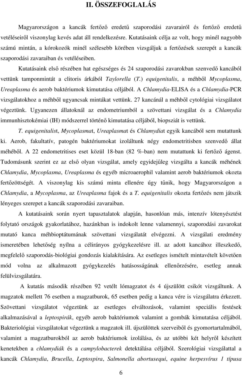 Kutatásaink első részében hat egészséges és 24 szaporodási zavarokban szenvedő kancából vettünk tamponmintát a clitoris árkából Taylorella (T.