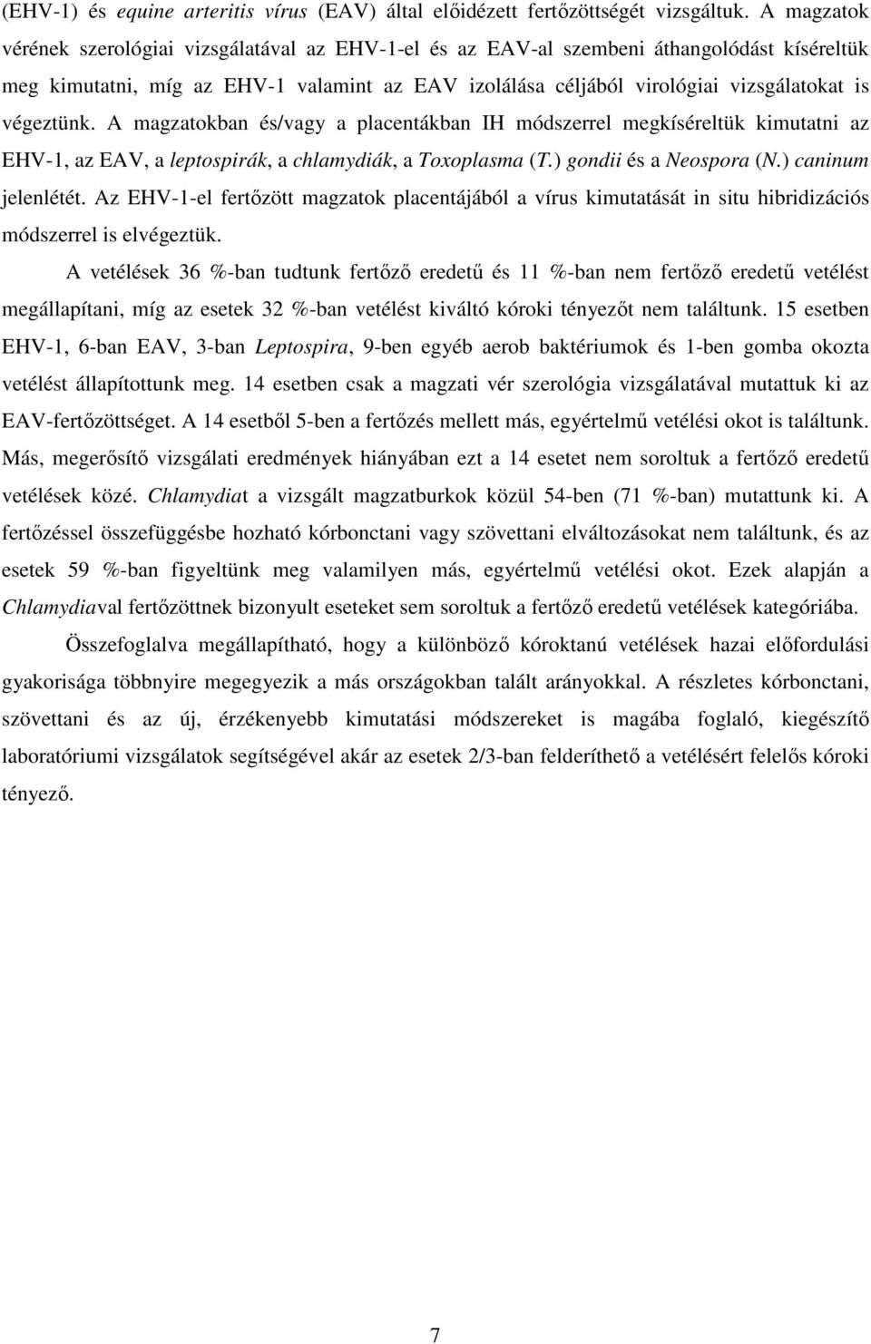 végeztünk. A magzatokban és/vagy a placentákban IH módszerrel megkíséreltük kimutatni az EHV-1, az EAV, a leptospirák, a chlamydiák, a Toxoplasma (T.) gondii és a Neospora (N.) caninum jelenlétét.