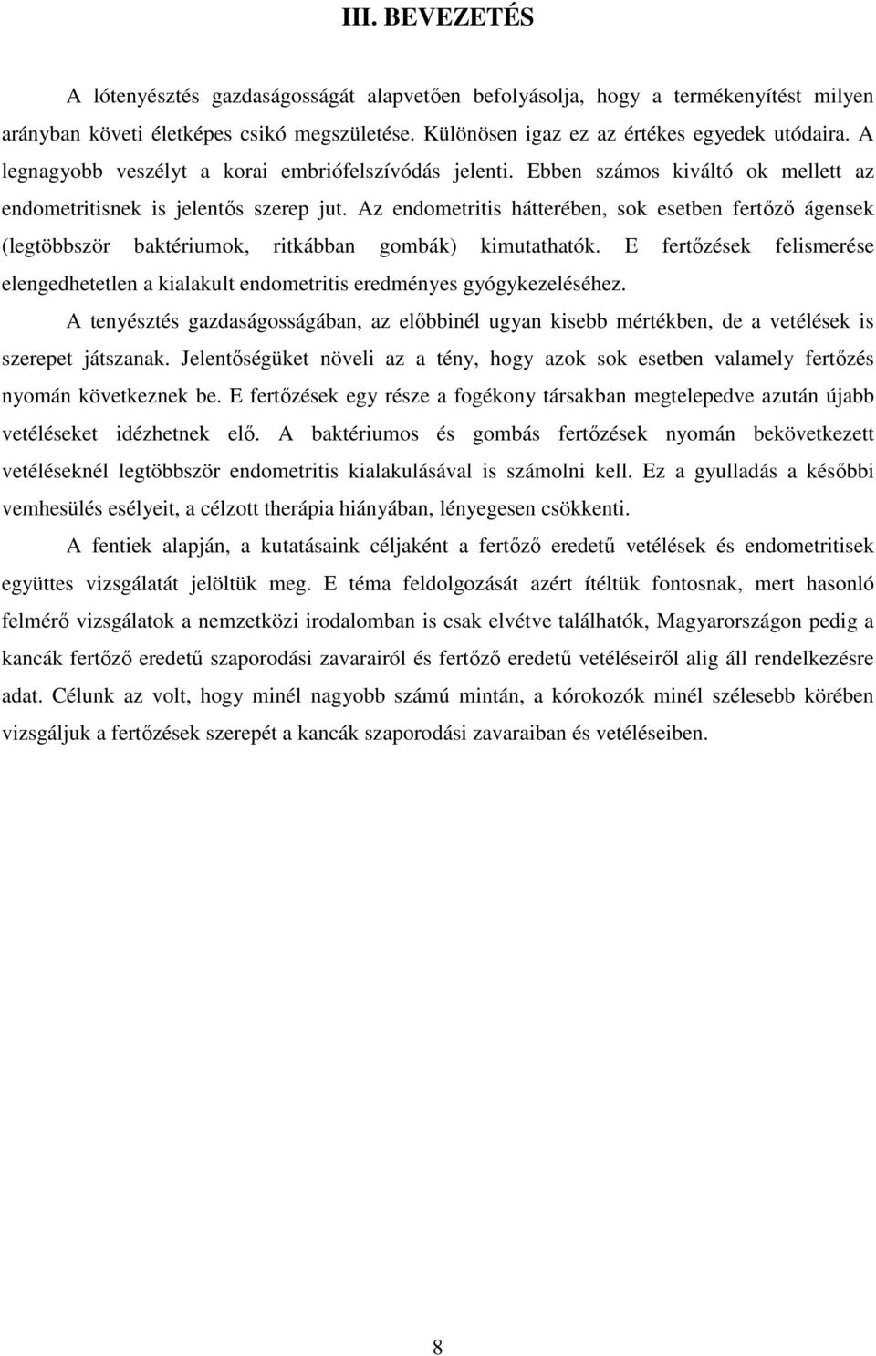 Az endometritis hátterében, sok esetben fertőző ágensek (legtöbbször baktériumok, ritkábban gombák) kimutathatók.