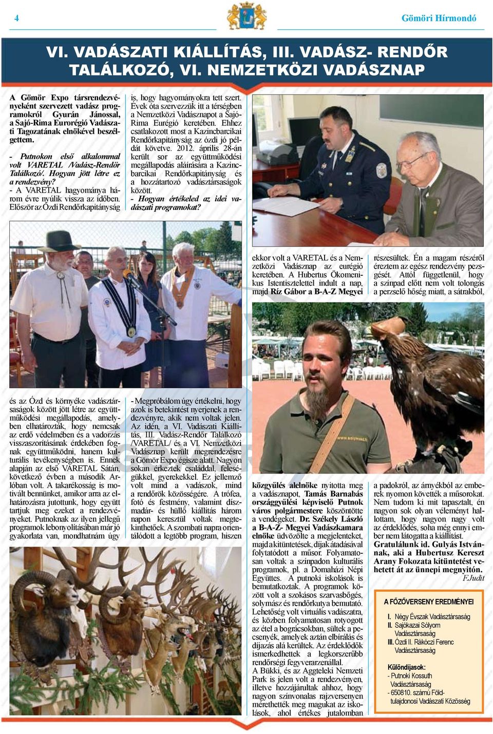 - Putnokon első alkalommal volt VARETAL /Vadász-Rendőr Találkozó/. Hogyan jött létre ez a rendezvény? - A VARETAL hagyománya három évre nyúlik vissza az időben.