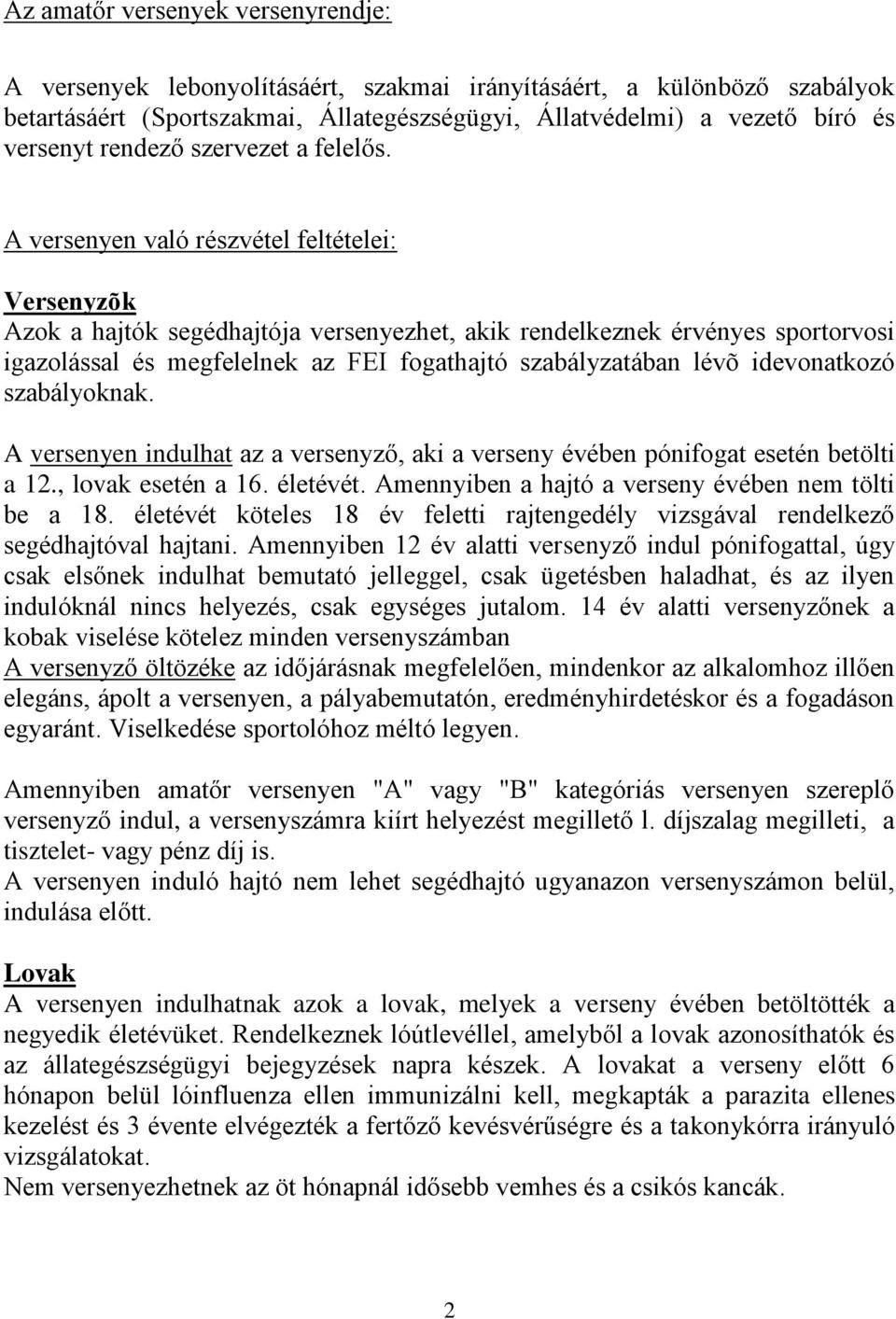 A versenyen való részvétel feltételei: Versenyzõk Azok a hajtók segédhajtója versenyezhet, akik rendelkeznek érvényes sportorvosi igazolással és megfelelnek az FEI fogathajtó szabályzatában lévõ