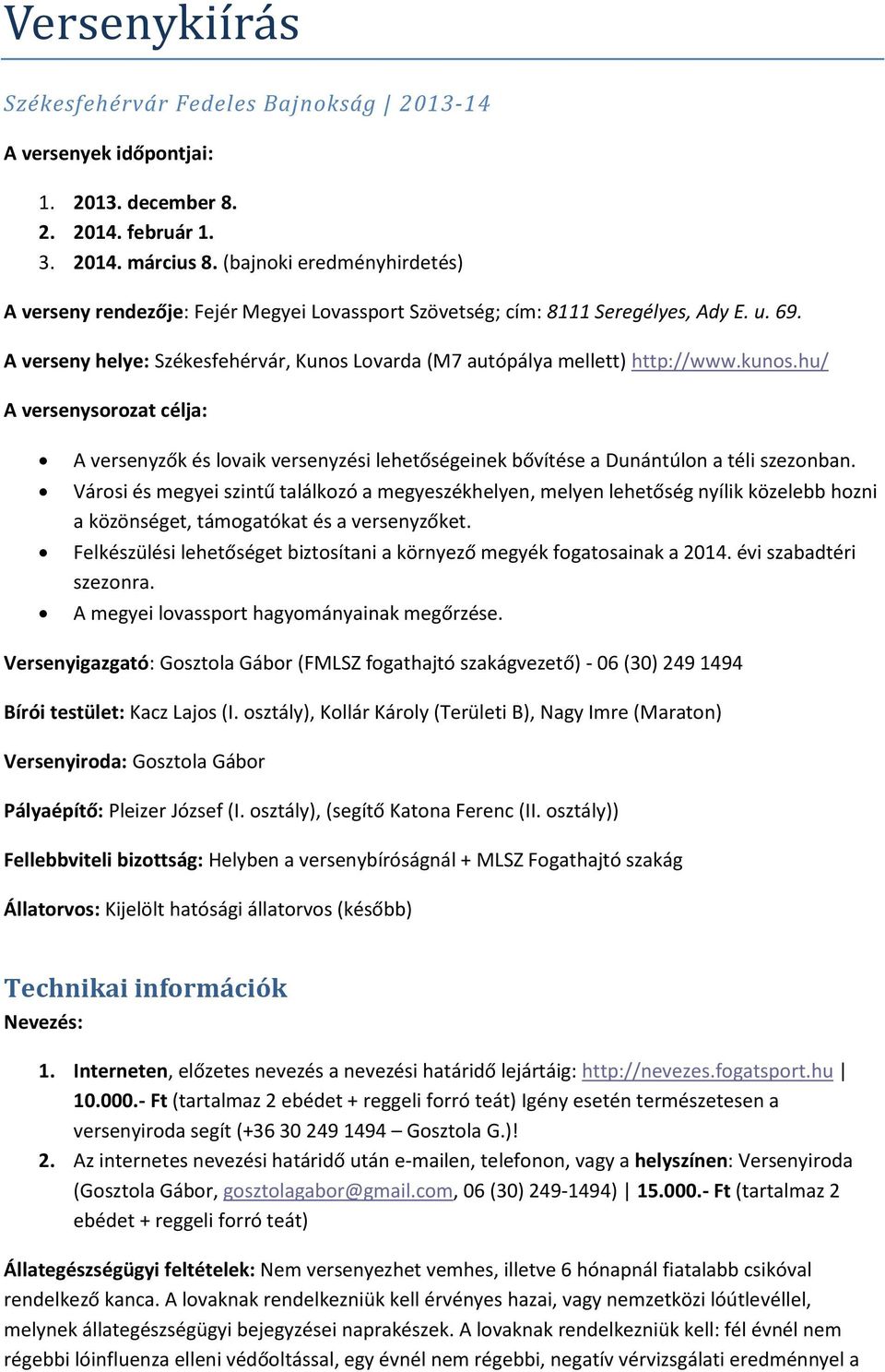 kunos.hu/ A versenysorozat célja: A versenyzők és lovaik versenyzési lehetőségeinek bővítése a Dunántúlon a téli szezonban.