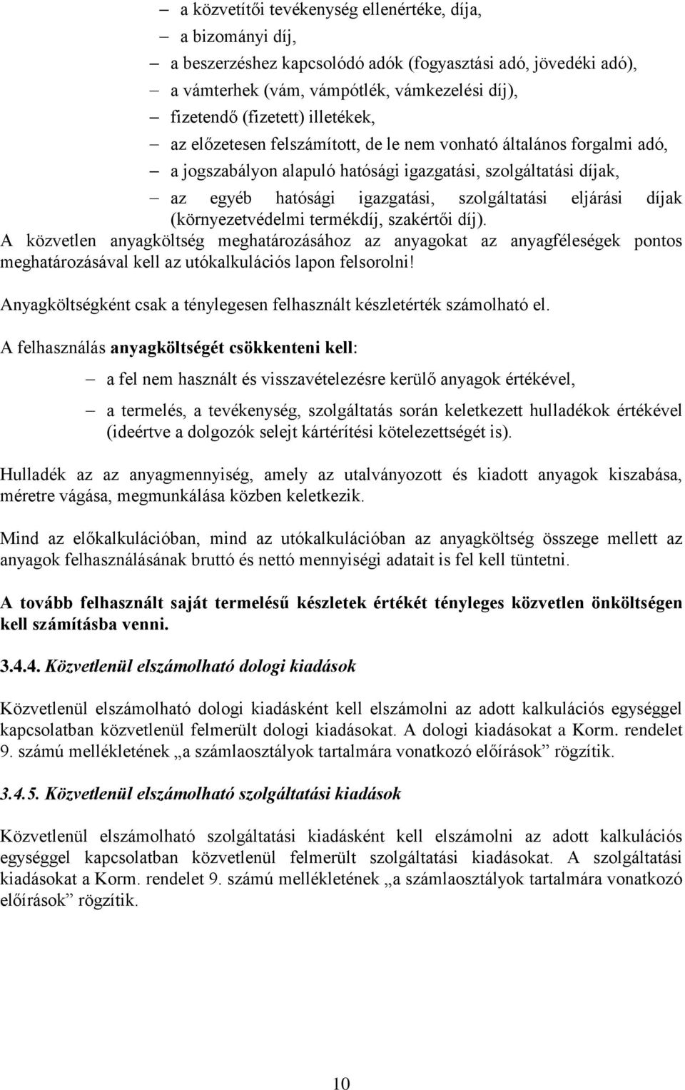 díjak (környezetvédelmi termékdíj, szakértői díj). A közvetlen anyagköltség meghatározásához az anyagokat az anyagféleségek pontos meghatározásával kell az utókalkulációs lapon felsorolni!