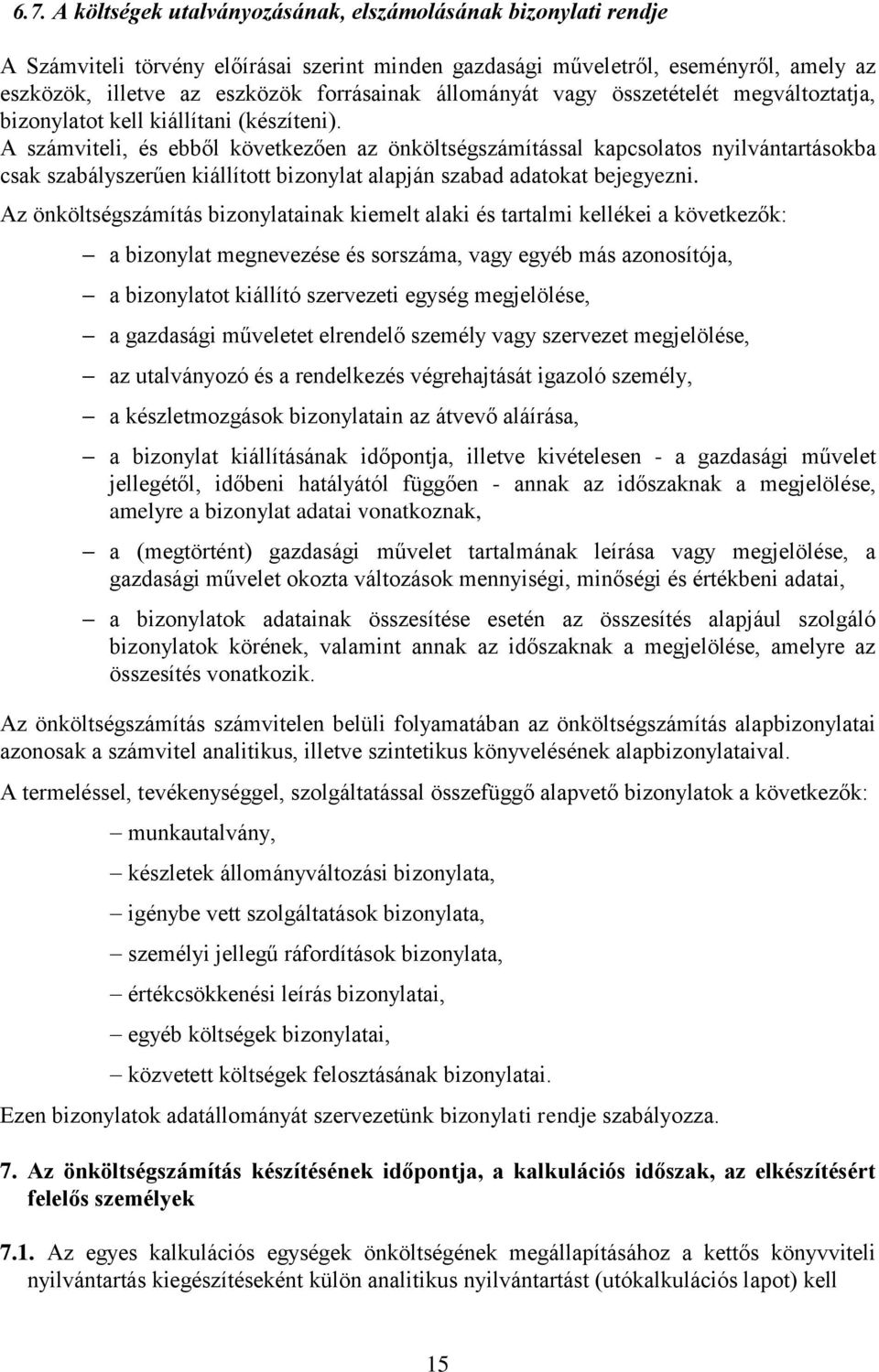 A számviteli, és ebből következően az önköltségszámítással kapcsolatos nyilvántartásokba csak szabályszerűen kiállított bizonylat alapján szabad adatokat bejegyezni.