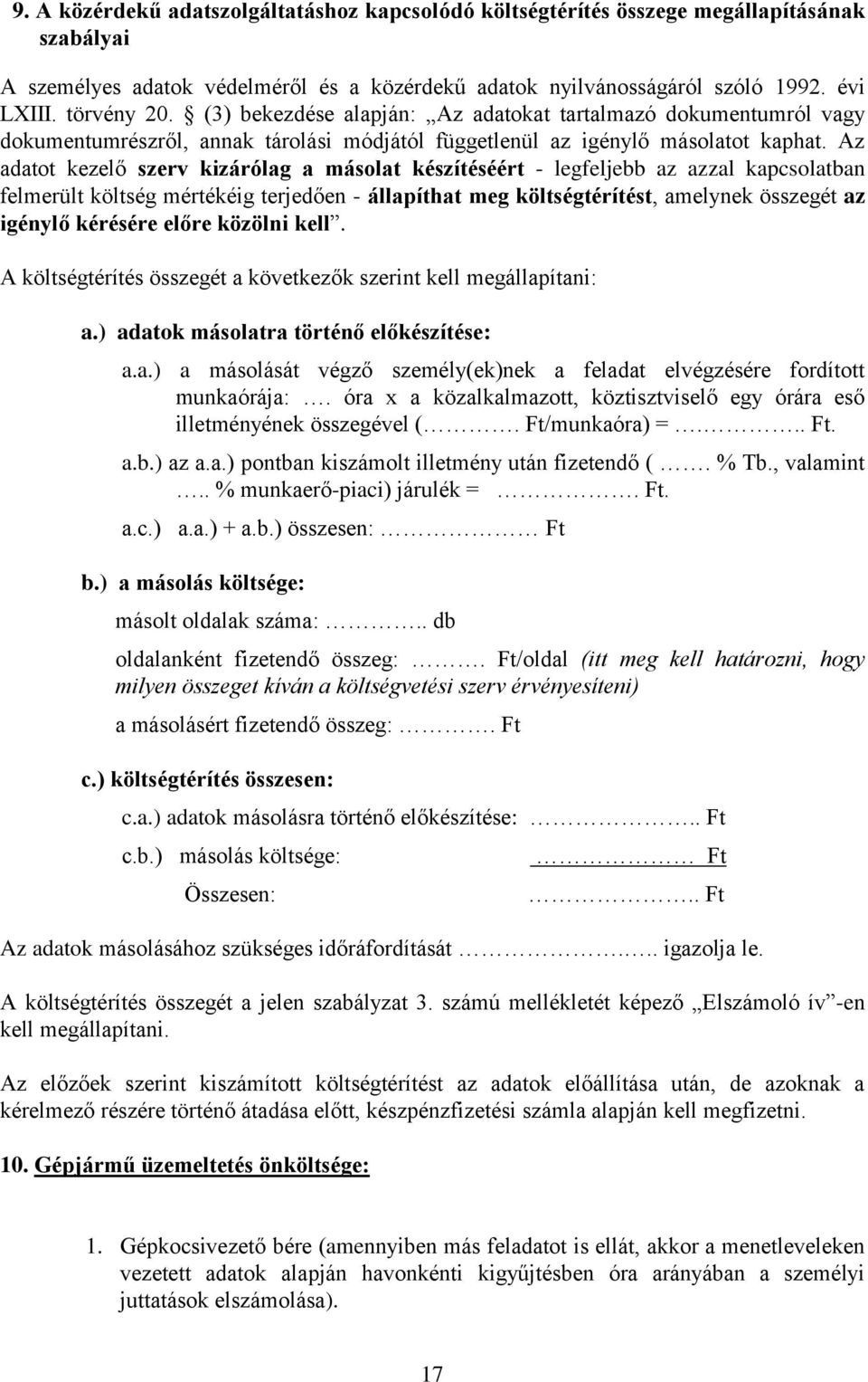 Az adatot kezelő szerv kizárólag a másolat készítéséért - legfeljebb az azzal kapcsolatban felmerült költség mértékéig terjedően - állapíthat meg költségtérítést, amelynek összegét az igénylő