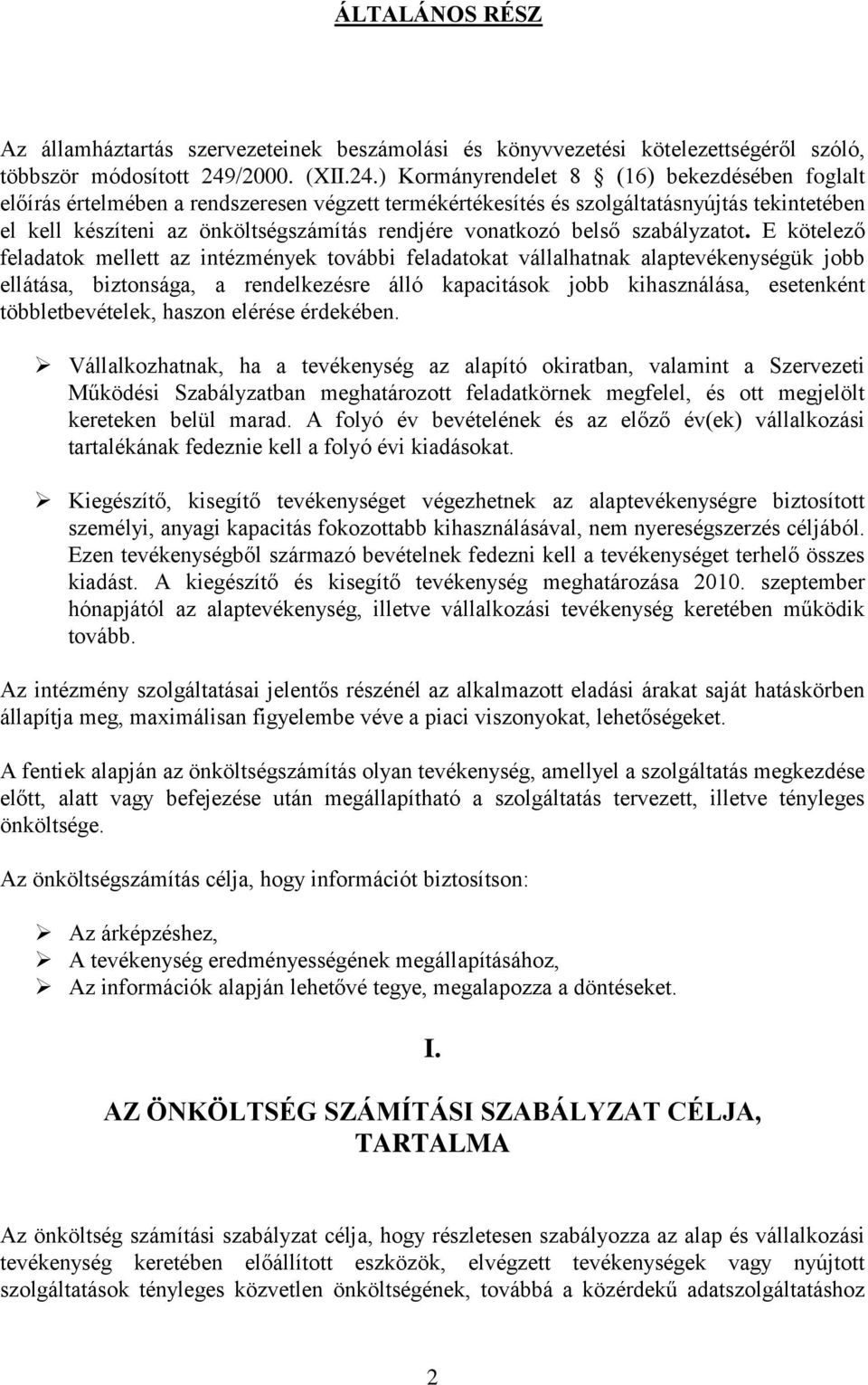 ) Kormányrendelet 8 (16) bekezdésében foglalt előírás értelmében a rendszeresen végzett termékértékesítés és szolgáltatásnyújtás tekintetében el kell készíteni az önköltségszámítás rendjére vonatkozó