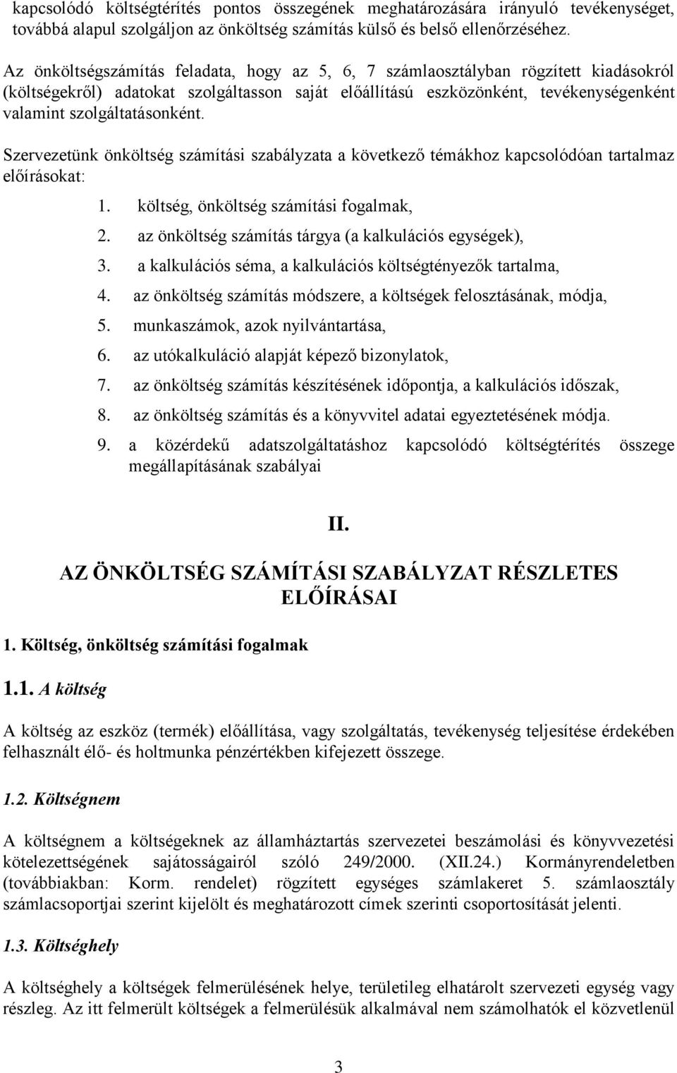 szolgáltatásonként. Szervezetünk önköltség számítási szabályzata a következő témákhoz kapcsolódóan tartalmaz előírásokat: 1. költség, önköltség számítási fogalmak, 2.