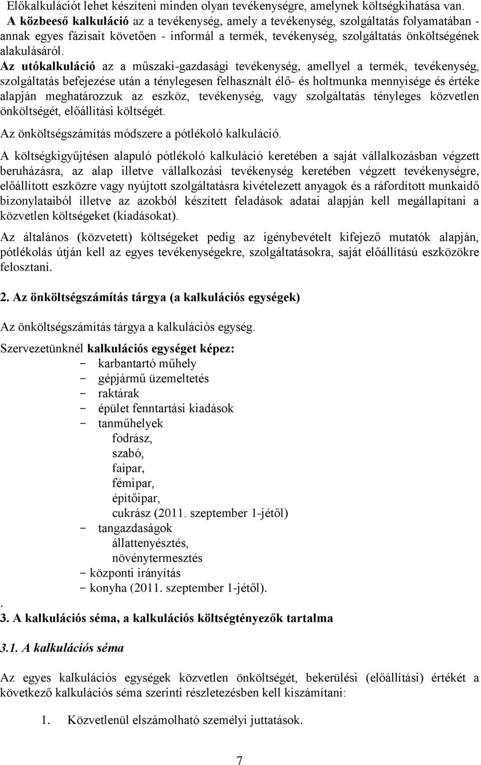 Az utókalkuláció az a műszaki-gazdasági tevékenység, amellyel a termék, tevékenység, szolgáltatás befejezése után a ténylegesen felhasznált élő- és holtmunka mennyisége és értéke alapján