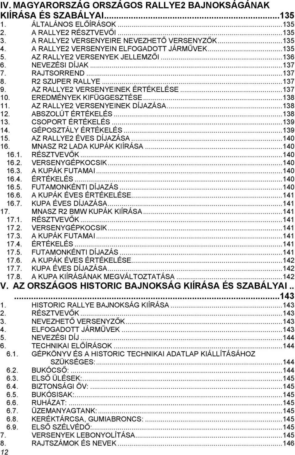 AZ RALLYE2 VERSENYEINEK ÉRTÉKELÉSE... 137 10. EREDMÉNYEK KIFÜGGESZTÉSE... 138 11. AZ RALLYE2 VERSENYEINEK DÍJAZÁSA... 138 12. ABSZOLÚT ÉRTÉKELÉS... 138 13. CSOPORT ÉRTÉKELÉS... 139 14.