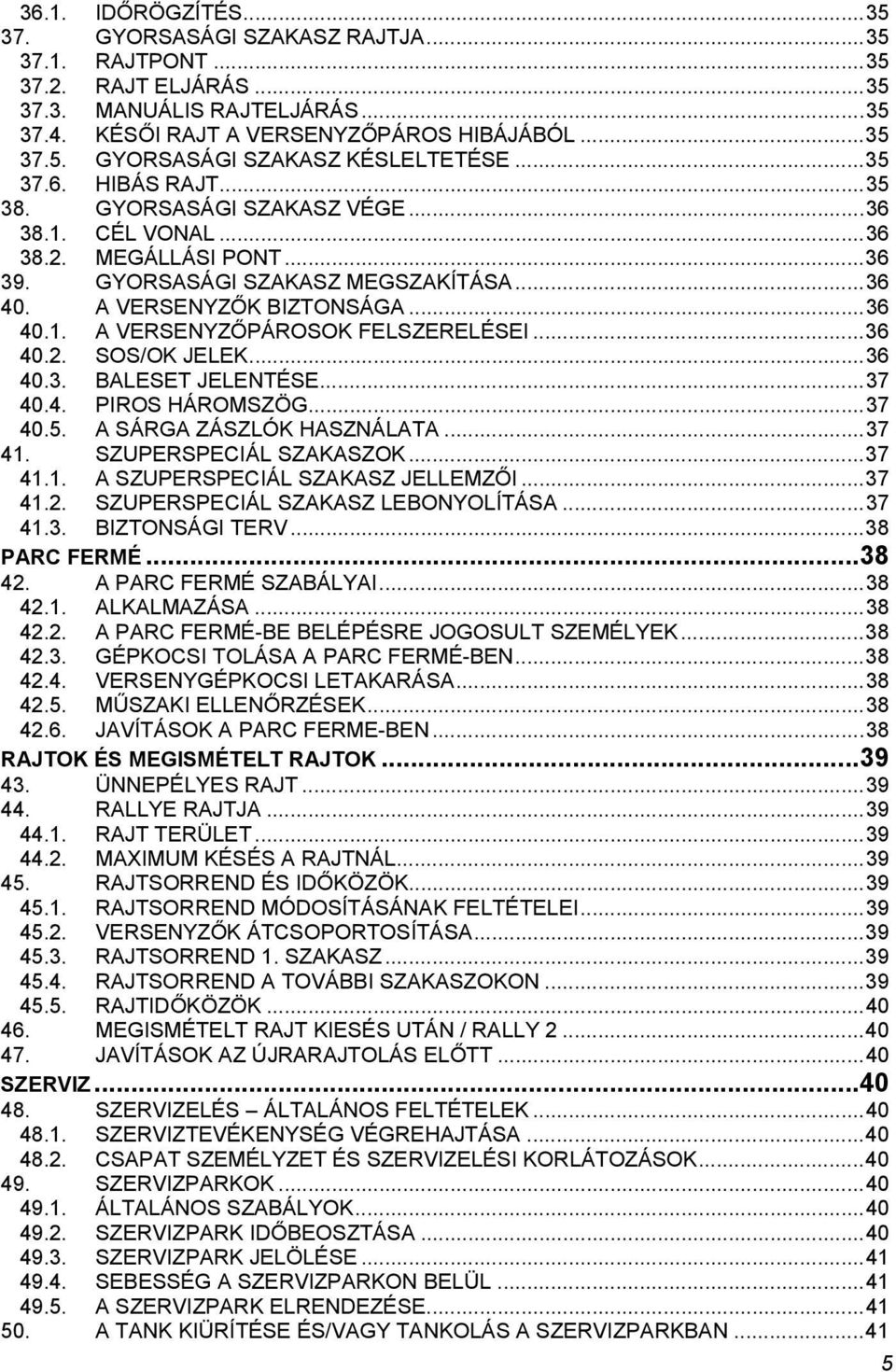 .. 36 40.2. SOS/OK JELEK... 36 40.3. BALESET JELENTÉSE... 37 40.4. PIROS HÁROMSZÖG... 37 40.5. A SÁRGA ZÁSZLÓK HASZNÁLATA... 37 41. SZUPERSPECIÁL SZAKASZOK... 37 41.1. A SZUPERSPECIÁL SZAKASZ JELLEMZŐI.