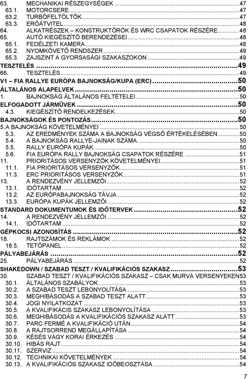 .. 50 ÁLTALÁNOS ALAPELVEK... 50 1. BAJNOKSÁG ÁLTALÁNOS FELTÉTELEI... 50 ELFOGADOTT JÁRMŰVEK... 50 4.3. KIEGÉSZÍTŐ RENDELKEZÉSEK... 50 BAJNOKSÁGOK ÉS PONTOZÁS... 50 5. A BAJNOKSÁG KÖVETELMÉNYEI... 50 5.3. AZ EREDMÉNYEK SZÁMA A BAJNOKSÁG VÉGSŐ ÉRTÉKELÉSÉBEN.