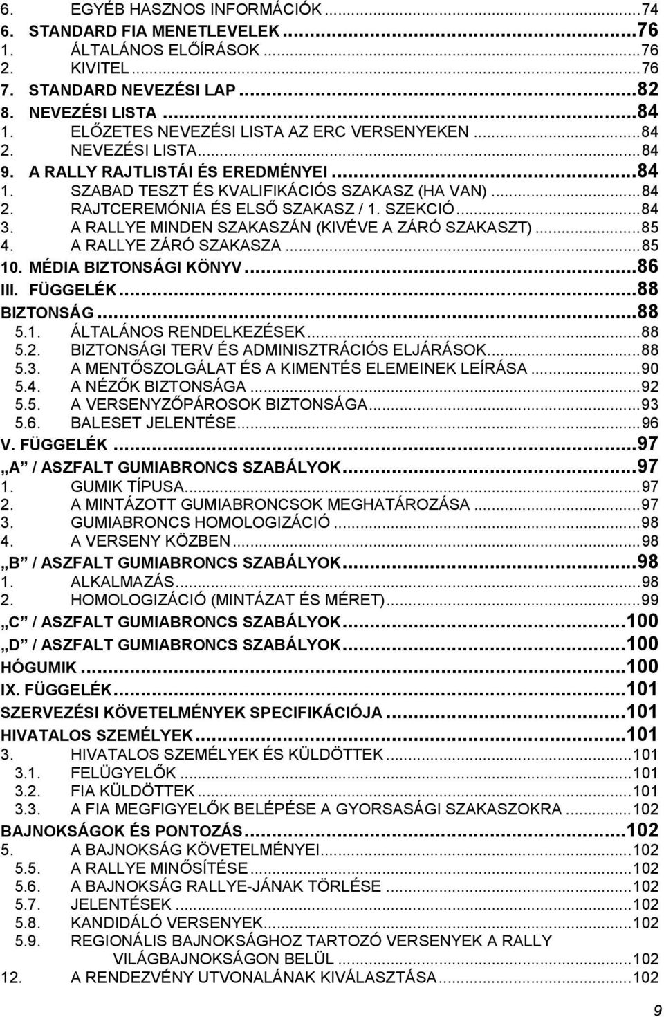 SZEKCIÓ... 84 3. A RALLYE MINDEN SZAKASZÁN (KIVÉVE A ZÁRÓ SZAKASZT)... 85 4. A RALLYE ZÁRÓ SZAKASZA... 85 10. MÉDIA BIZTONSÁGI KÖNYV... 86 III. FÜGGELÉK... 88 BIZTONSÁG... 88 5.1. ÁLTALÁNOS RENDELKEZÉSEK.