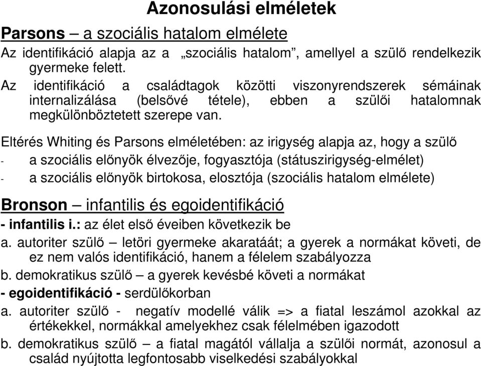 Eltérés Whiting és Parsons elméletében: az irigység alapja az, hogy a szülı - a szociális elınyök élvezıje, fogyasztója (státuszirigység-elmélet) - a szociális elınyök birtokosa, elosztója (szociális