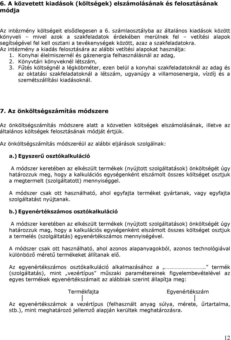 Az intézmény a kiadás felosztására az alábbi vetítési alapokat használja: 1. Konyhai élelmiszernél és gázenergia felhasználásnál az adag, 2. Könyvtári könyveknél létszám, 3.