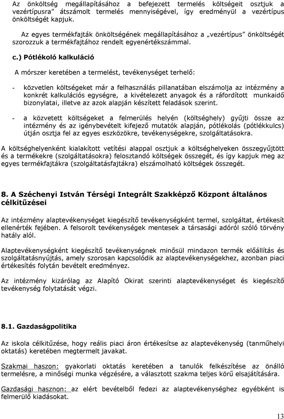 ) Pótlékoló kalkuláció A mórszer keretében a termelést, tevékenységet terhelő: - közvetlen költségeket már a felhasználás pillanatában elszámolja az intézmény a konkrét kalkulációs egységre, a