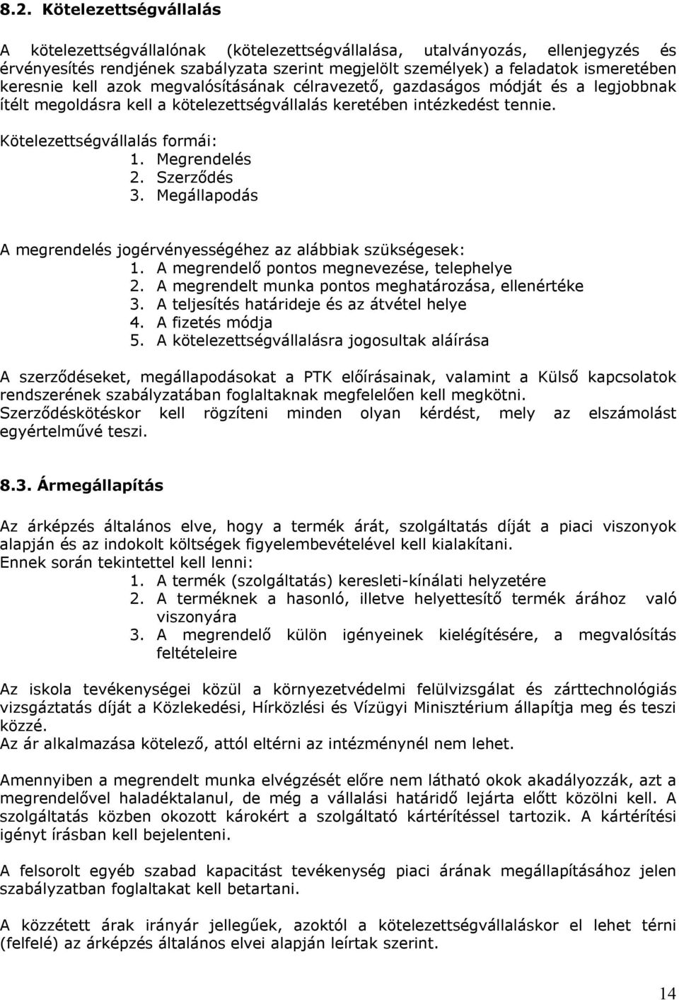 Megrendelés 2. Szerződés 3. Megállapodás A megrendelés jogérvényességéhez az alábbiak szükségesek: 1. A megrendelő pontos megnevezése, telephelye 2.