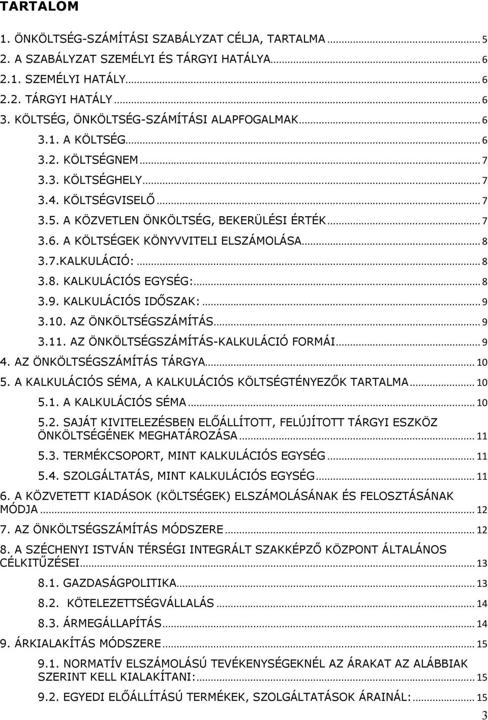 .. 8 3.7.KALKULÁCIÓ:... 8 3.8. KALKULÁCIÓS EGYSÉG:... 8 3.9. KALKULÁCIÓS IDŐSZAK:... 9 3.10. AZ ÖNKÖLTSÉGSZÁMÍTÁS... 9 3.11. AZ ÖNKÖLTSÉGSZÁMÍTÁS-KALKULÁCIÓ FORMÁI... 9 4. AZ ÖNKÖLTSÉGSZÁMÍTÁS TÁRGYA.