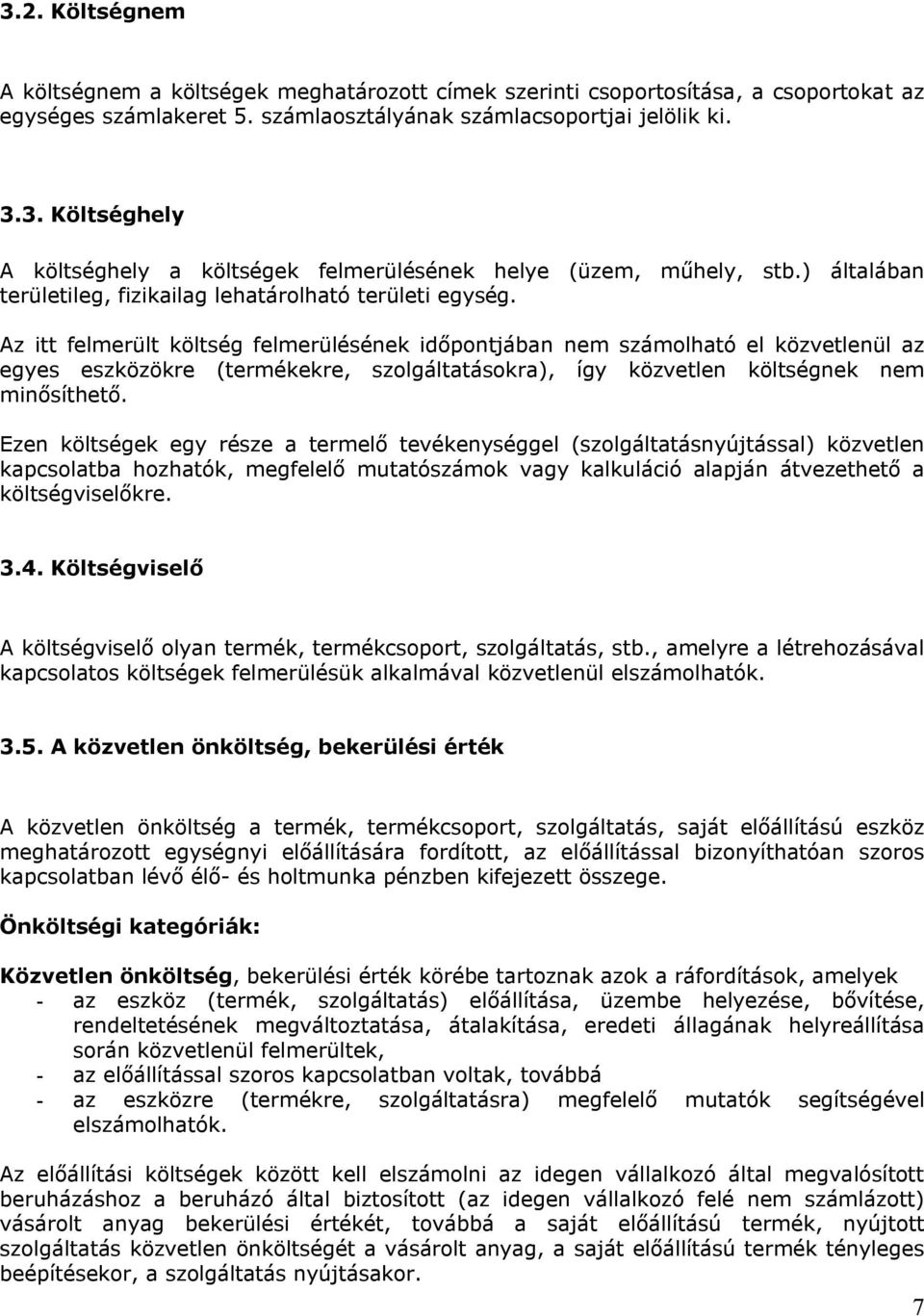 Az itt felmerült költség felmerülésének időpontjában nem számolható el közvetlenül az egyes eszközökre (termékekre, szolgáltatásokra), így közvetlen költségnek nem minősíthető.