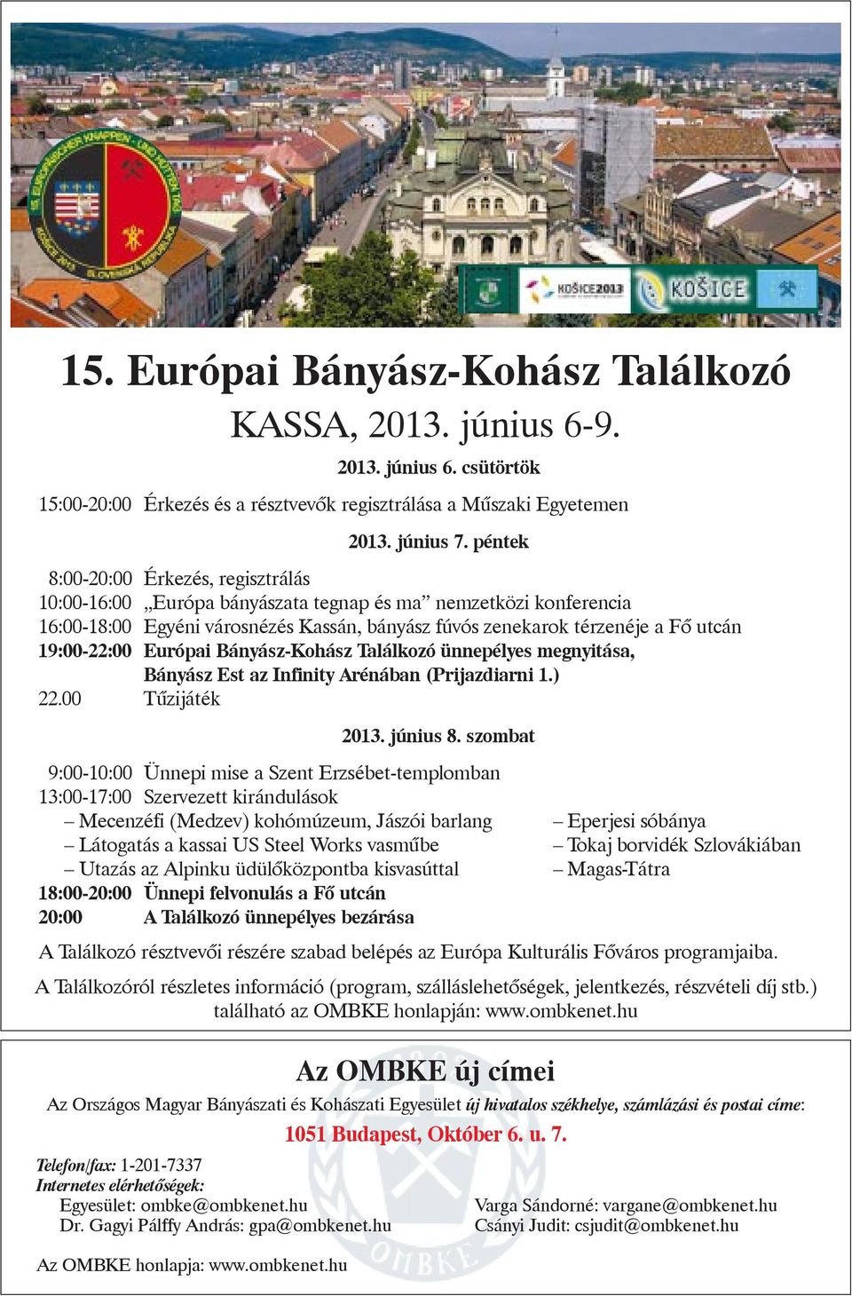 19:00-22:00 Európai Bányász-Kohász Találkozó ünnepélyes megnyitása, Bányász Est az Infinity Arénában (Prijazdiarni 1.) 22.00 Tûzijáték 2013. június 8.
