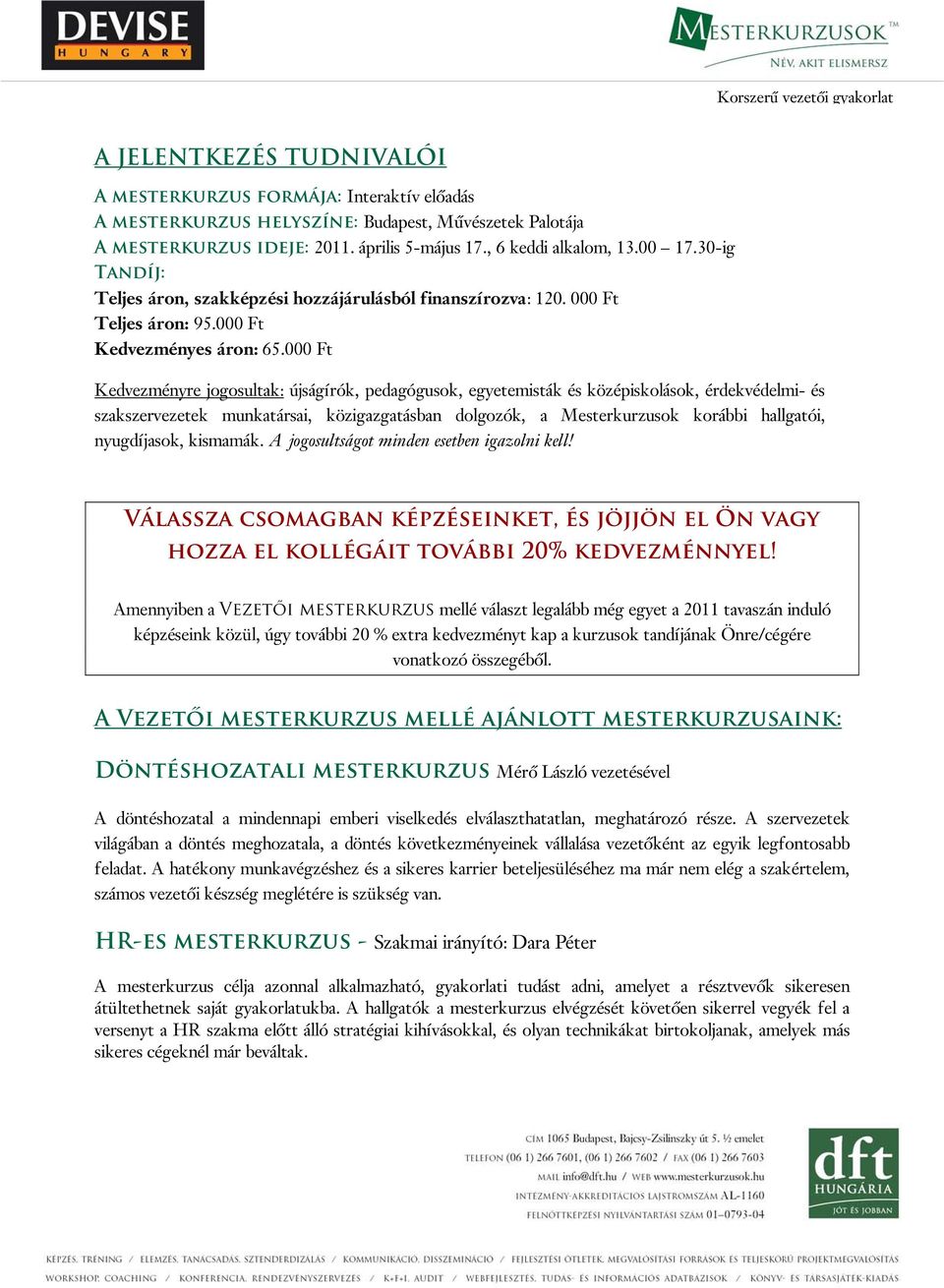 000 Ft Kedvezményre jogosultak: újságírók, pedagógusok, egyetemisták és középiskolások, érdekvédelmi- és szakszervezetek munkatársai, közigazgatásban dolgozók, a Mesterkurzusok korábbi hallgatói,