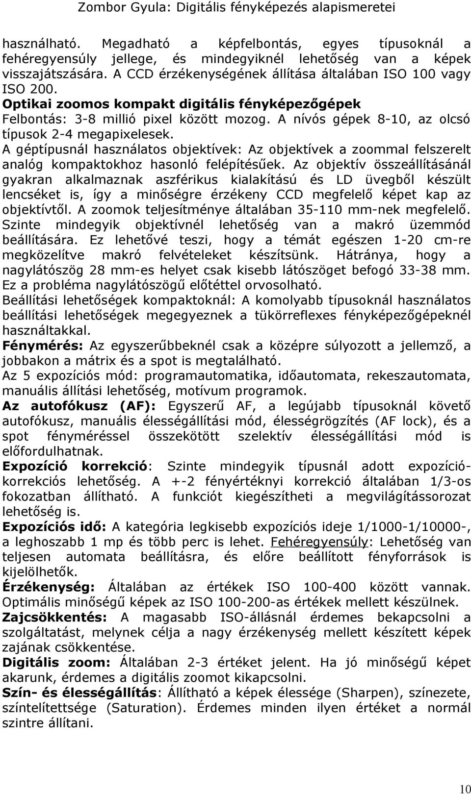 A géptípusnál hsználtos objektívek: Az objektívek zoomml felszerelt nlóg kompktokhoz hsonló felépítésűek.