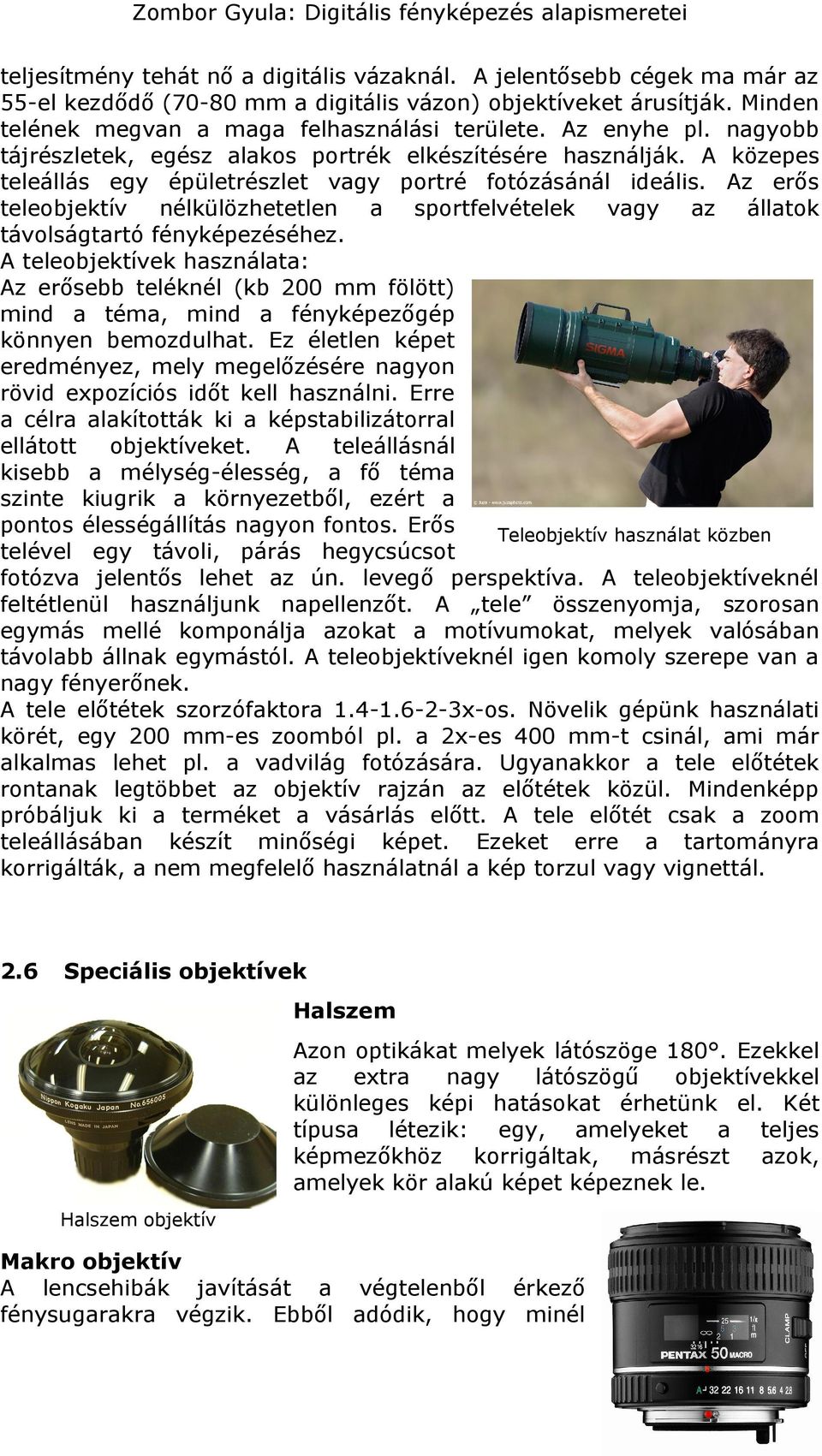 Az erős teleobjektív nélkülözhetetlen sportfelvételek vgy z álltok távolságtrtó fényképezéséhez.