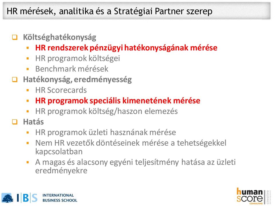 kimenetének mérése HR programok költség/haszon elemezés Hatás HR programok üzleti hasznának mérése Nem HR vezetők