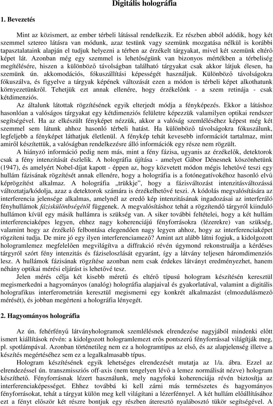 mivel két szemünk eltérı képet lát.