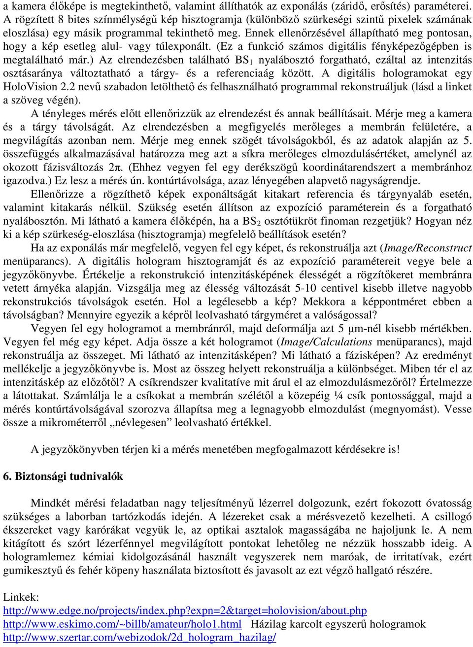 Ennek ellenırzésével állapítható meg pontosan, hogy a kép esetleg alul- vagy túlexponált. (Ez a funkció számos digitális fényképezıgépben is megtalálható már.