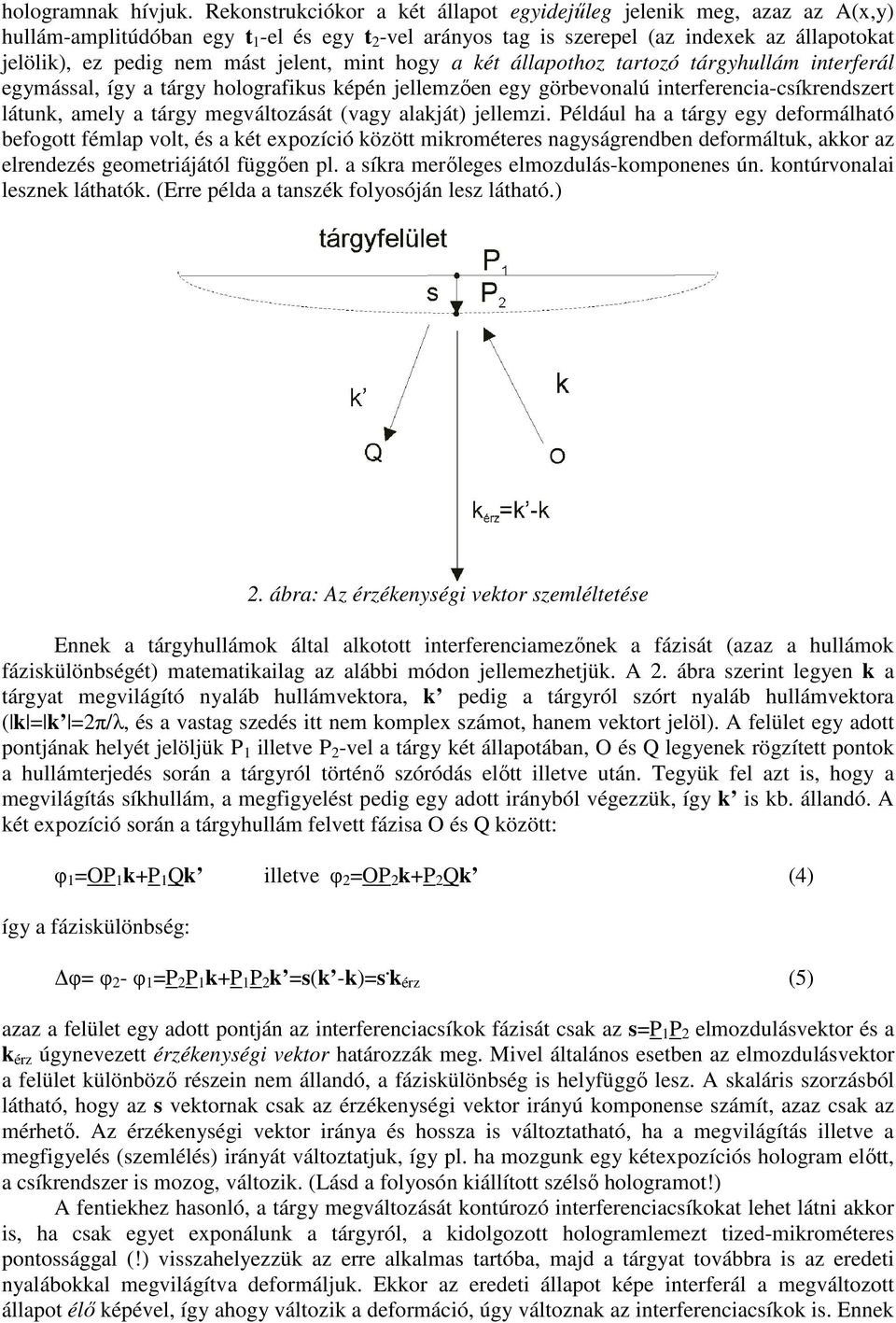 jelent, mint hogy a két állapothoz tartozó tárgyhullám interferál egymással, így a tárgy holografikus képén jellemzıen egy görbevonalú interferencia-csíkrendszert látunk, amely a tárgy megváltozását