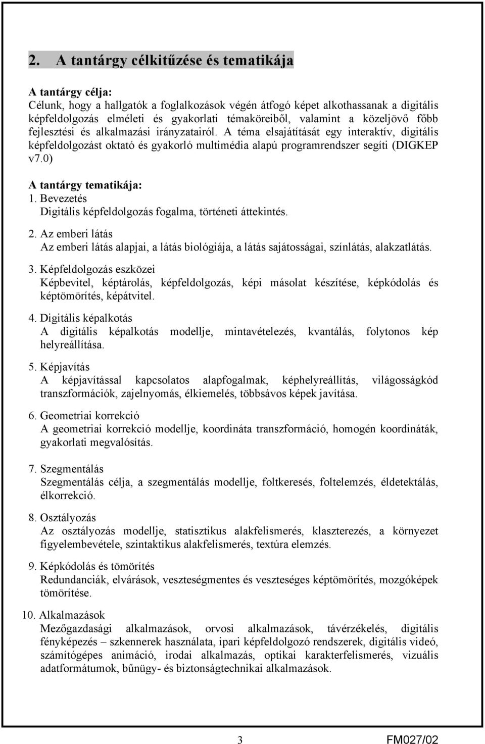 A téma elsajátítását egy interaktív, digitális képfeldolgozást oktató és gyakorló multimédia alapú programrendszer segíti (DIGKEP v7.0) A tantárgy tematikája: 1.