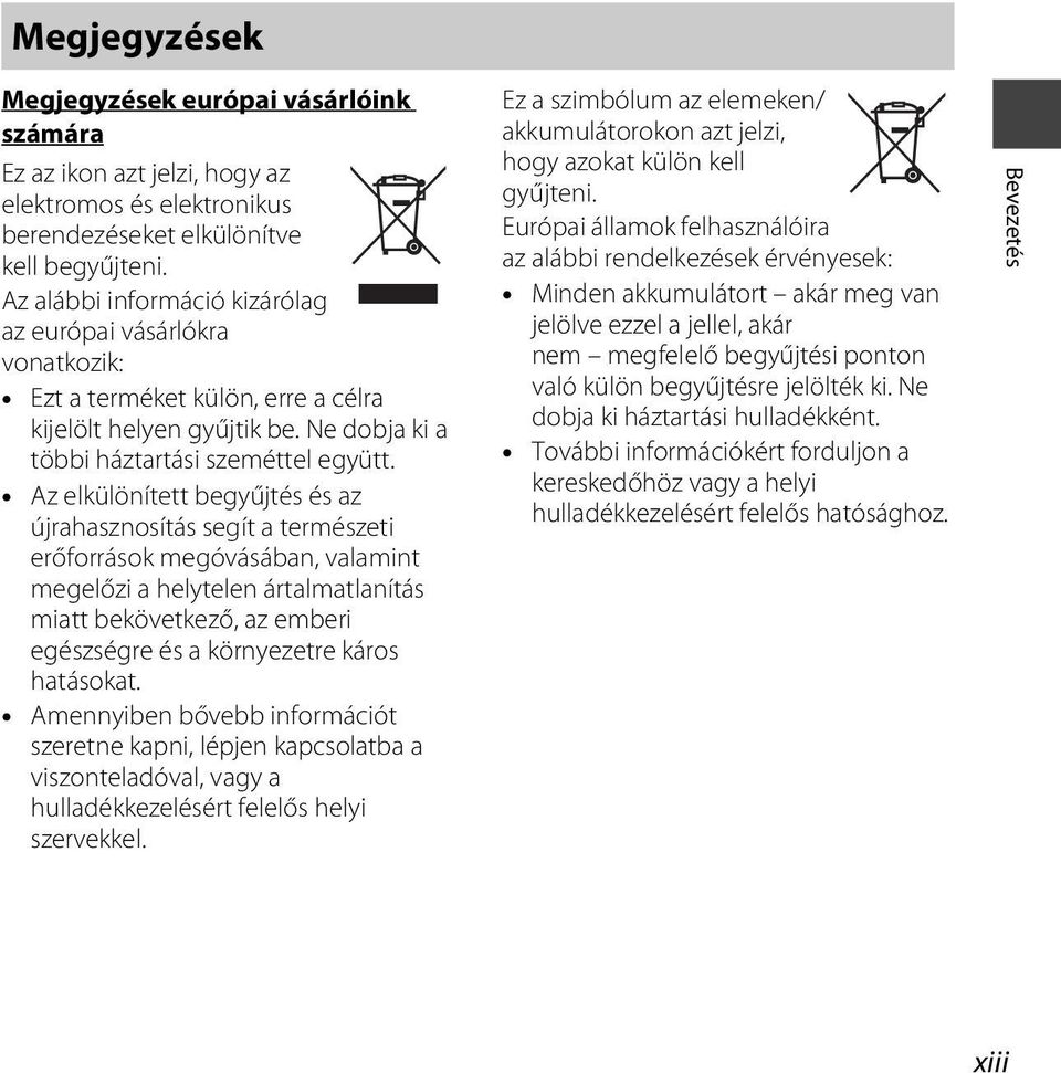 Az elkülönített begyűjtés és az újrahasznosítás segít a természeti erőforrások megóvásában, valamint megelőzi a helytelen ártalmatlanítás miatt bekövetkező, az emberi egészségre és a környezetre