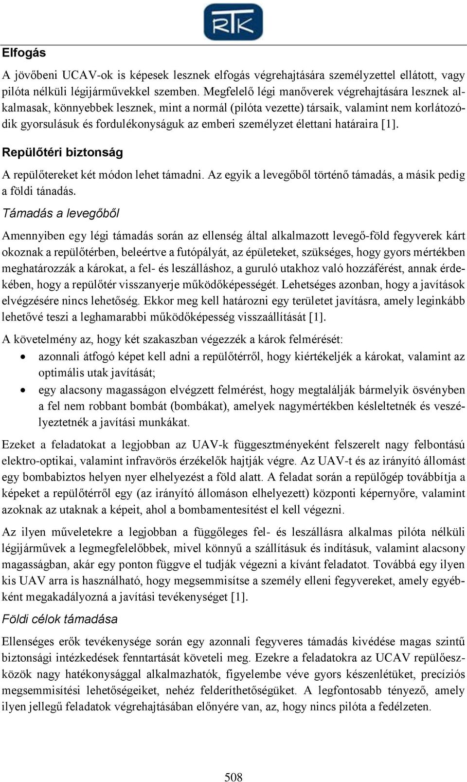 élettani határaira [1]. Repülőtéri biztonság A repülőtereket két módon lehet támadni. Az egyik a levegőből történő támadás, a másik pedig a földi tánadás.