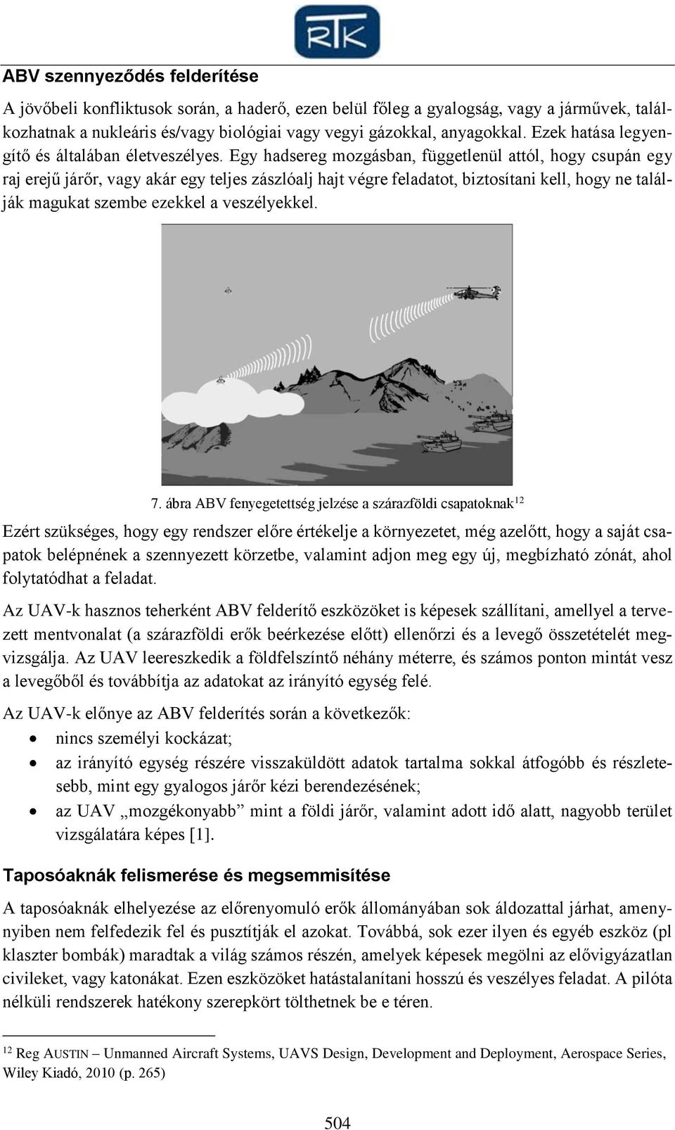 Egy hadsereg mozgásban, függetlenül attól, hogy csupán egy raj erejű járőr, vagy akár egy teljes zászlóalj hajt végre feladatot, biztosítani kell, hogy ne találják magukat szembe ezekkel a
