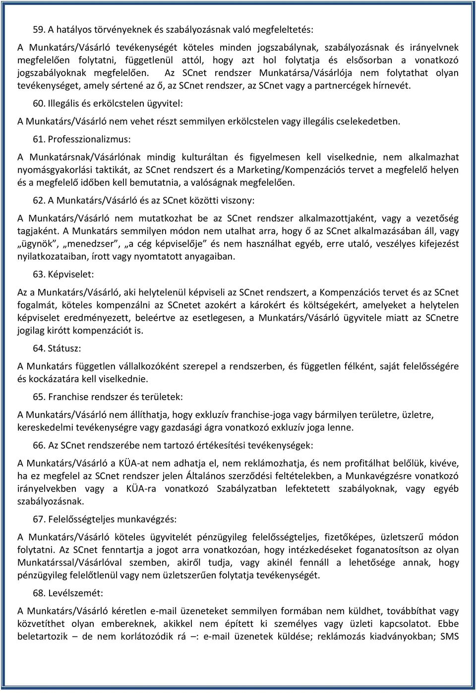 Az SCnet rendszer Munkatársa/Vásárlója nem folytathat olyan tevékenységet, amely sértené az ő, az SCnet rendszer, az SCnet vagy a partnercégek hírnevét. 60.