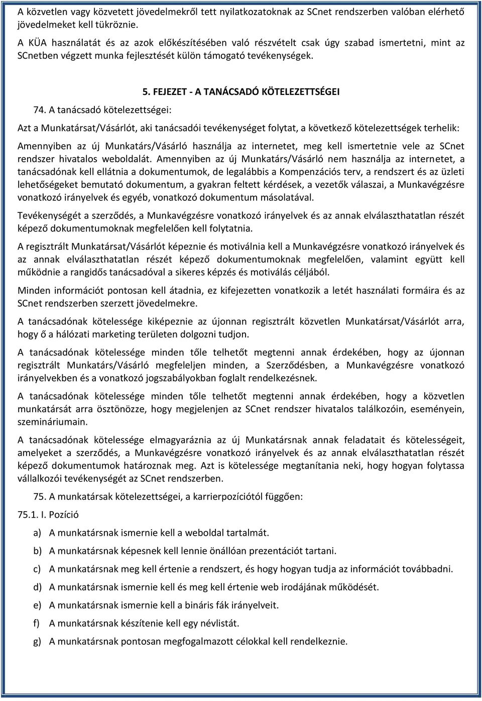 FEJEZET - A TANÁCSADÓ KÖTELEZETTSÉGEI Azt a Munkatársat/Vásárlót, aki tanácsadói tevékenységet folytat, a következő kötelezettségek terhelik: Amennyiben az új Munkatárs/Vásárló használja az