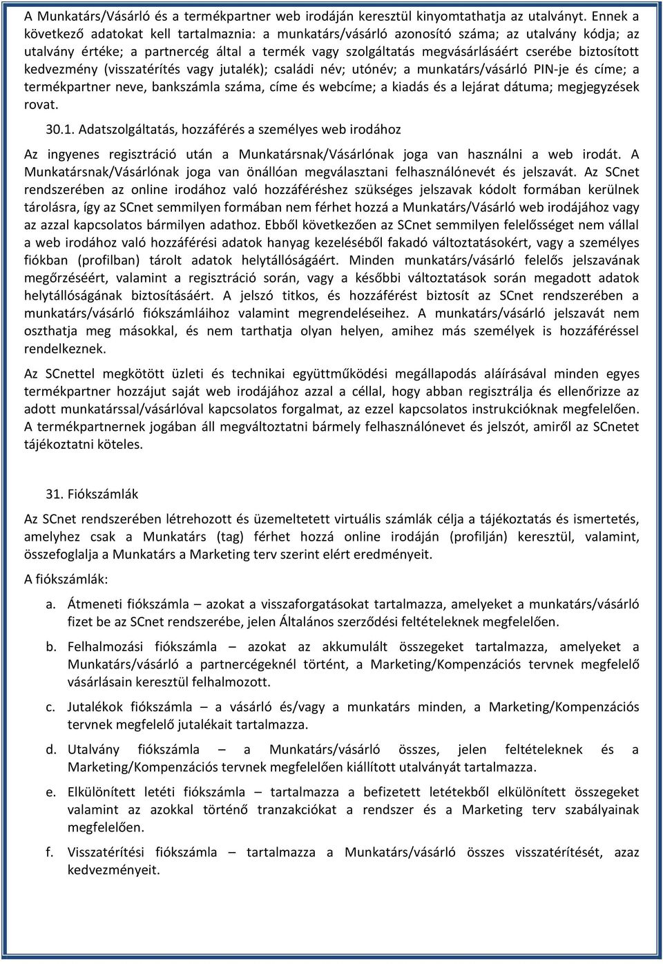 biztosított kedvezmény (visszatérítés vagy jutalék); családi név; utónév; a munkatárs/vásárló PIN-je és címe; a termékpartner neve, bankszámla száma, címe és webcíme; a kiadás és a lejárat dátuma;