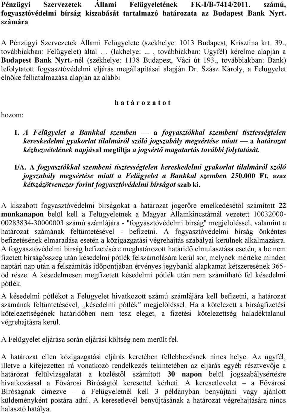 .., továbbiakban: Ügyfél) kérelme alapján a Budapest Bank Nyrt.-nél (székhelye: 1138 Budapest, Váci út 193., továbbiakban: Bank) lefolytatott fogyasztóvédelmi eljárás megállapításai alapján Dr.