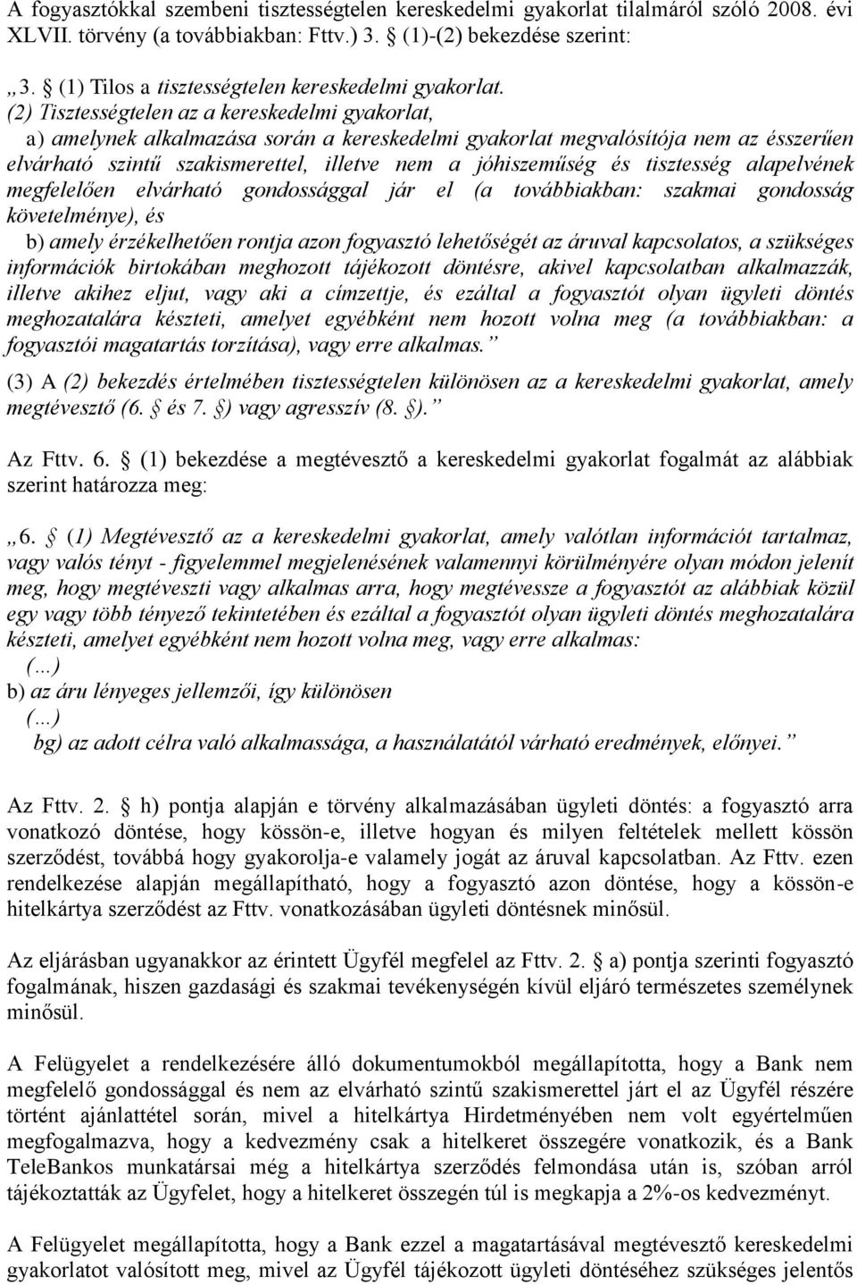 (2) Tisztességtelen az a kereskedelmi gyakorlat, a) amelynek alkalmazása során a kereskedelmi gyakorlat megvalósítója nem az ésszerűen elvárható szintű szakismerettel, illetve nem a jóhiszeműség és