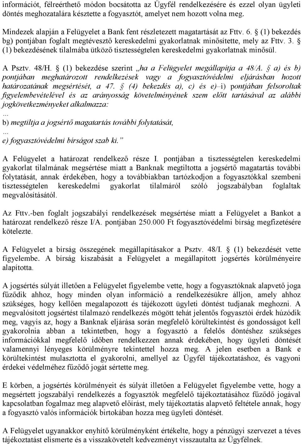 (1) bekezdésének tilalmába ütköző tisztességtelen kereskedelmi gyakorlatnak minősül. A Psztv. 48/H. (1) bekezdése szerint ha a Felügyelet megállapítja a 48/A.