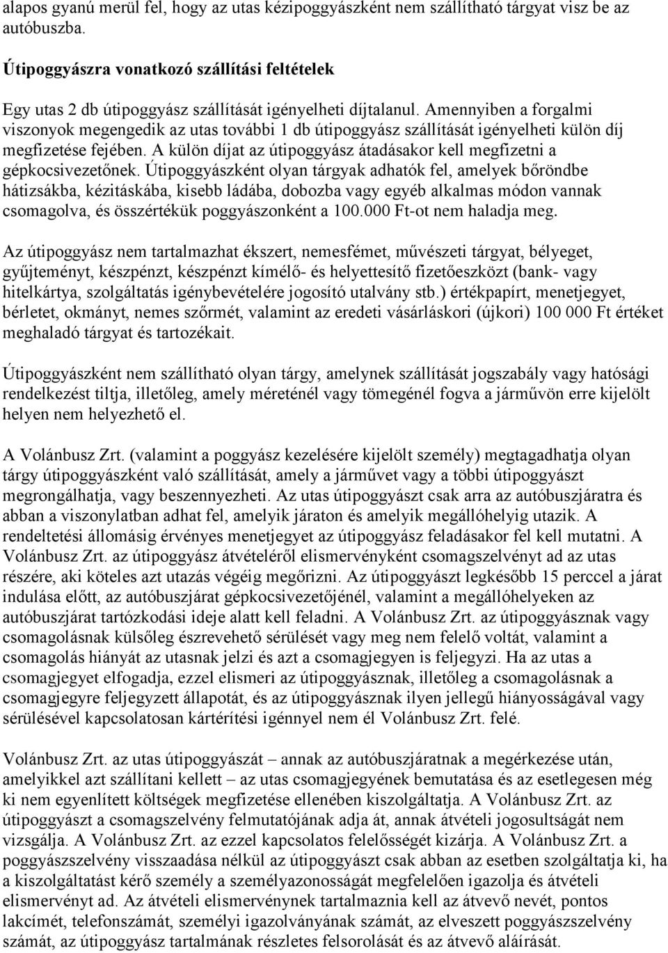 Amennyiben a forgalmi viszonyok megengedik az utas további 1 db útipoggyász szállítását igényelheti külön díj megfizetése fejében.