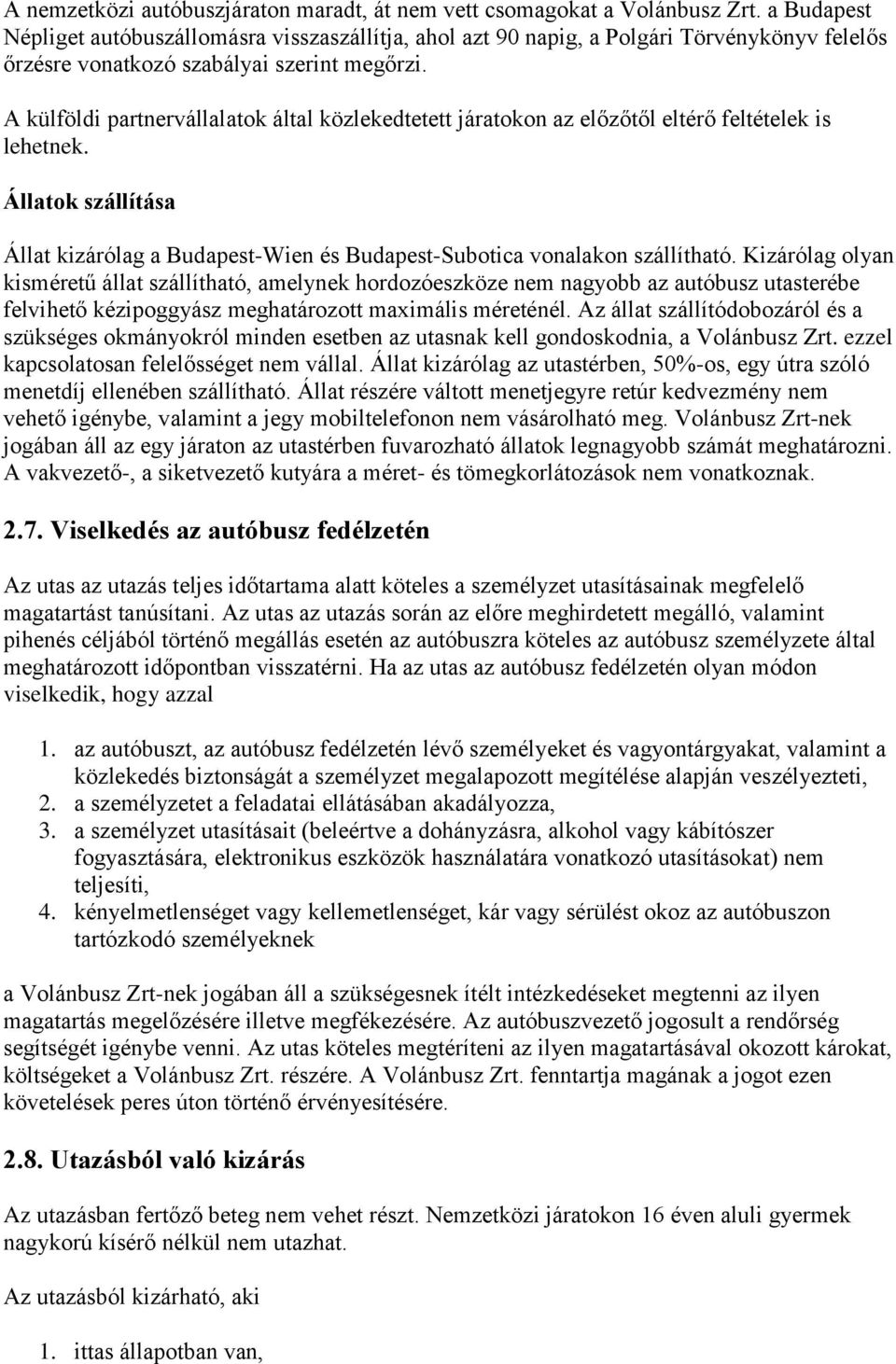 A külföldi partnervállalatok által közlekedtetett járatokon az előzőtől eltérő feltételek is lehetnek. Állatok szállítása Állat kizárólag a Budapest-Wien és Budapest-Subotica vonalakon szállítható.