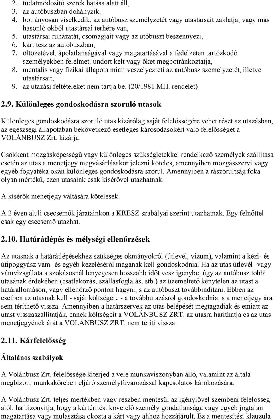 öltözetével, ápolatlanságával vagy magatartásával a fedélzeten tartózkodó személyekben félelmet, undort kelt vagy őket megbotránkoztatja, 8.