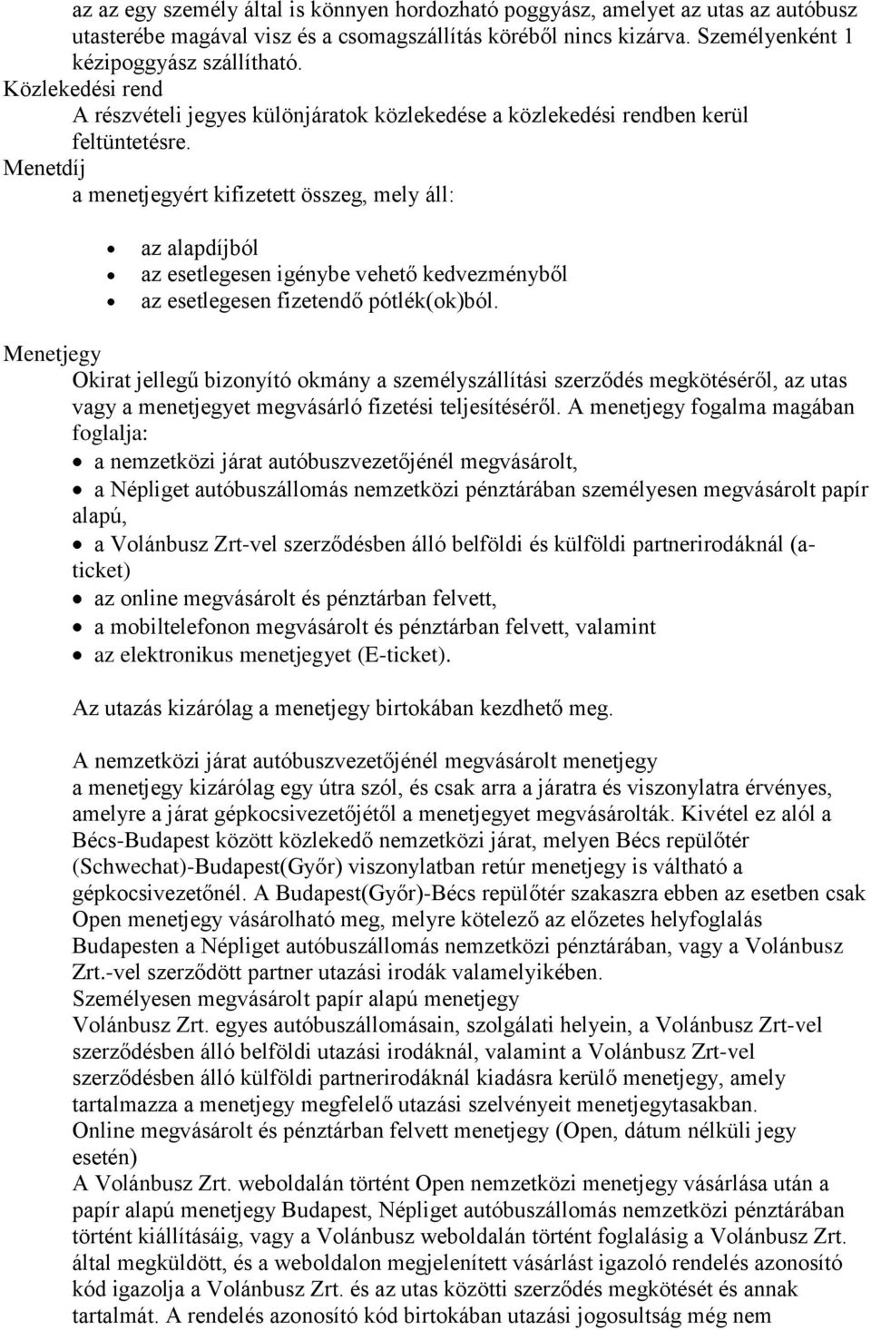 Menetdíj a menetjegyért kifizetett összeg, mely áll: az alapdíjból az esetlegesen igénybe vehető kedvezményből az esetlegesen fizetendő pótlék(ok)ból.