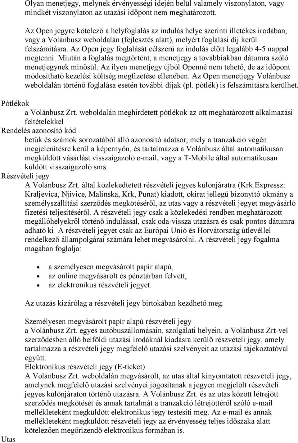 Az Open jegy foglalását célszerű az indulás előtt legalább 4-5 nappal megtenni. Miután a foglalás megtörtént, a menetjegy a továbbiakban dátumra szóló menetjegynek minősül.